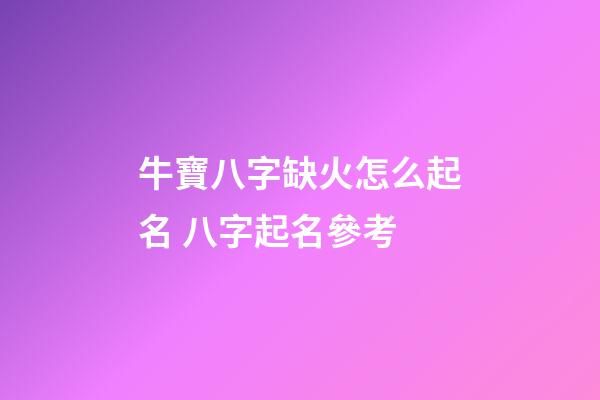 牛寶八字缺火怎么起名 八字起名參考
